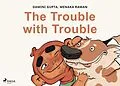 E-Book (epub) The Trouble with Trouble von Menaka Raman, Damini Gupta