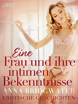 E-Book (epub) Eine Frau und ihre intimen Bekenntnisse - Erotische Geschichten von Anna Bridgwater