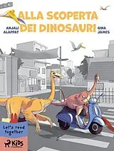 E-Book (epub) Alla scoperta dei Dinosauri von Anjali Alappat, Gina James