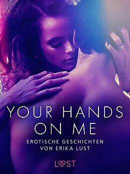 E-Book (epub) Your Hands on Me: Erotische Geschichten von Erika Lust von Cecilie Rosdahl, Reiner Larsen Wiese, Sarah Skov