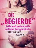 E-Book (epub) Die "Begierde"-Reihe und andere heiße erotische Kurzgeschichten von Vanessa Salt, Malva B.