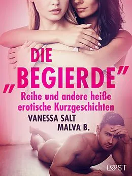 E-Book (epub) Die "Begierde"-Reihe und andere heiße erotische Kurzgeschichten von Vanessa Salt, Malva B.