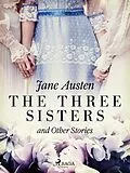 E-Book (epub) The Three Sisters and Other Stories von Jane Austen