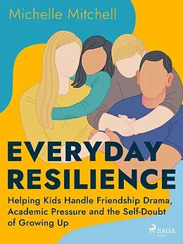 E-Book (epub) Everyday Resilience: Helping Kids Handle Friendship Drama, Academic Pressure and the Self-Doubt of Growing Up von Michelle Mitchell