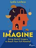 E-Book (epub) Imagine: Using Mental Imagery to Reach Your Full Potential von Lydia Levleva