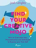 E-Book (epub) Find Your Creative Mojo: How to Overcome Fear, Procrastination and Self-Doubt to Express your True Self von Josh Langley