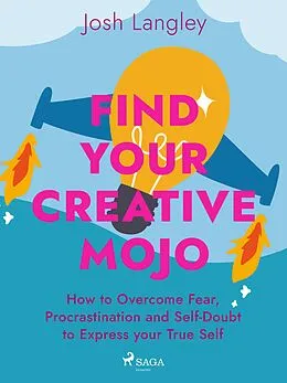 E-Book (epub) Find Your Creative Mojo: How to Overcome Fear, Procrastination and Self-Doubt to Express your True Self von Josh Langley