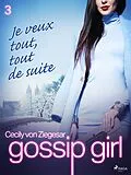 E-Book (epub) Gossip Girl, Tome 3 : Je veux tout, tout de suite von Cecily Von Ziegesar