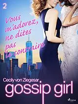 E-Book (epub) Gossip Girl, Tome 2 : Vous m'adorez, ne dites pas le contraire von Cecily Von Ziegesar