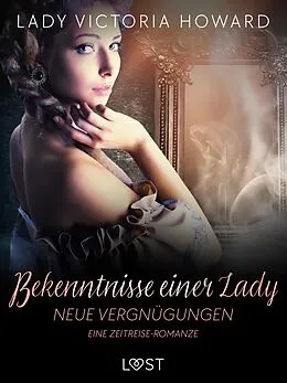 E-Book (epub) Bekenntnisse einer Lady: Neue Vergnügungen - eine Zeitreise-Romanze von Lady Victoria Howard