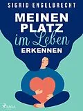 E-Book (epub) Meinen Platz im Leben erkennen - Impulse für Selbstcoaching zu den zentralen Lebensthemen von Sigrid Engelbrecht