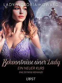 E-Book (epub) Bekenntnisse einer Lady: Ein neuer Kurs - eine Zeitreise-Romanze von Lady Victoria Howard