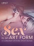 E-Book (epub) Sex is an Art Form - A Collection of Erotic Short Stories von Lust Authors