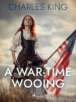 E-Book (epub) A War-Time Wooing von Charles King