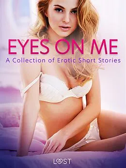 E-Book (epub) Eyes on Me: A Collection of Erotic Short Stories von Lust Authors