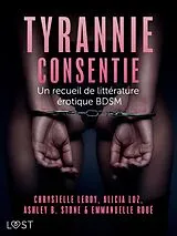 E-Book (epub) Tyrannie consentie - Un recueil de littérature érotique BDSM von Ashley B. Stone, Alicia Luz, Chrystelle Leroy