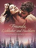 E-Book (epub) Freunde, Liebhaber und Nachbarn: 19 erotische Kurzgeschichten von Lust Authors