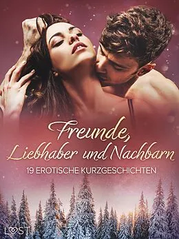 E-Book (epub) Freunde, Liebhaber und Nachbarn: 19 erotische Kurzgeschichten von Lust Authors