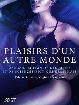 E-Book (epub) Plaisirs d'un autre monde : Une collection de dystopies et de sciences-fictions érotiques von Virginie Bégaudeau, Fabien Dumaître