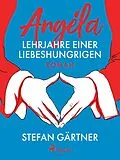 E-Book (epub) Angéla - Lehrjahre einer Liebeshungrigen von Stefan Gärtner