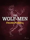 E-Book (epub) The Wolf-Men von Frank Powell