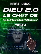 eBook (epub) Dieu 2.0 - Tome 3 : Le Ch@t de Schrödinger de Henri Duboc