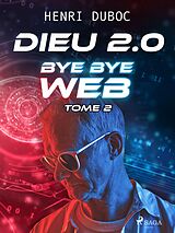 eBook (epub) Dieu 2.0 - Tome 2 : Bye Bye Web de Henri Duboc