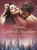 E-Book (epub) Friends, Lovers & Neighbors: 20 Erotic Short Stories von Lust Authors