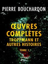 eBook (epub) OEuvres complètes - tome 1 - Troppmann et autres histoires de Pierre Bouchardon