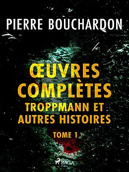 eBook (epub) OEuvres complètes - tome 1 - Troppmann et autres histoires de Pierre Bouchardon