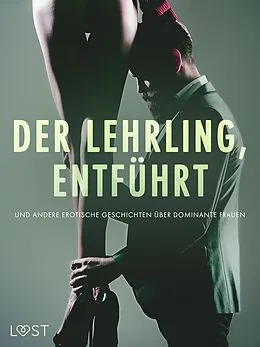 E-Book (epub) Der Lehrling, Entführt und andere erotische Geschichten über dominante Frauen von Alexandra Södergran, Anita Bang, Lea Lind