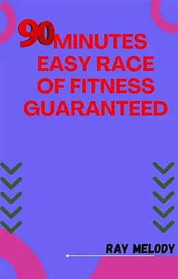 E-Book (epub) 90-Minutes Easy Race Of Fitness Guaranteed von Melody Ray