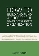 eBook (epub) How to Build and Fund A Successful Grassroots Esports Organization de Martin Fritzen