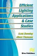 E-Book (pdf) Efficient Lighting Applications and Case Studies von Scott C. Dunning, Albert Thumann