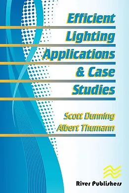 E-Book (pdf) Efficient Lighting Applications and Case Studies von Scott C. Dunning, Albert Thumann
