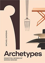 Broché Archetypes : Essential Works of Danish Design de Michael Sheridan