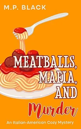 E-Book (epub) Meatballs, Mafia, and Murder (An Italian-American Cozy Mystery, #4) von M. P. Black