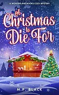 E-Book (epub) A Christmas to Die For (A Wonderland Books Cozy Mystery, #4) von M. P. Black