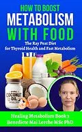 E-Book (epub) How To Boost Metabolism With Food: The Ray Peat Diet for Thyroid Health and Fast Metabolism (Healing Metabolism, #3) von Benedicte Mai Lerche Msc