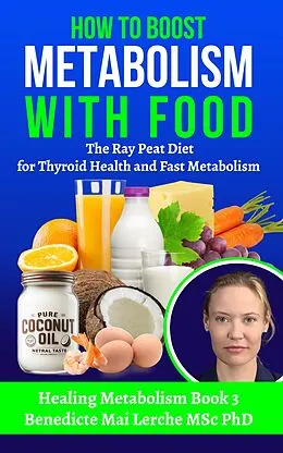 E-Book (epub) How To Boost Metabolism With Food: The Ray Peat Diet for Thyroid Health and Fast Metabolism (Healing Metabolism, #3) von Benedicte Mai Lerche Msc