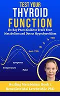 E-Book (epub) Test Your Thyroid Function: Dr. Ray Peat's Guide to Track Your Metabolism and Detect Hypothyroidism (Healing Metabolism, #2) von Benedicte Mai Lerche Msc