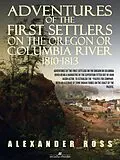E-Book (epub) Adventures of the First Settlers on the Oregon or Columbia River, 1810-1813 von Alexander Ross