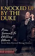 E-Book (epub) Knocked Up By The Duke: Secret Baby Bisexual Menage Romance von Elle London