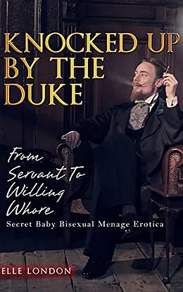 E-Book (epub) Knocked Up By The Duke: Secret Baby Bisexual Menage Romance von Elle London