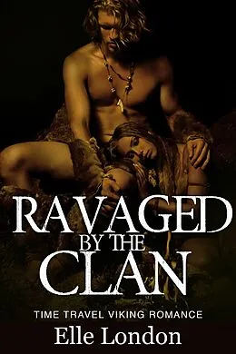 E-Book (epub) Ravaged By The Clan: Historical Viking Time Travel Romance von Elle London