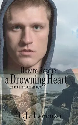 E-Book (epub) How to Rescue a Drowning Heart: MM Romance von T. J. Lorenzo