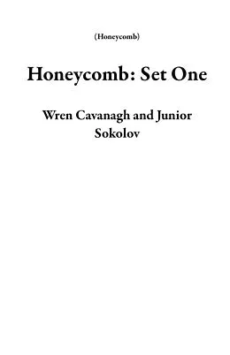 E-Book (epub) Honeycomb: Set One von Wren Cavanagh, Junior Sokolov