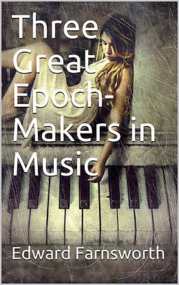 eBook (epub) Three Great Epoch-Makers in Music de Edward Farnsworth