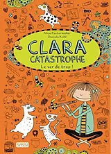 Broschiert Clara catastrophe. Le ver de trop ! von Alice; Kohl, Daniela Pantermüller