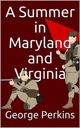 E-Book (epub) A Summer in Maryland and Virginia / Or Campaigning with the 149th Ohio Volunteer Infantry. A Sketch of Events Connected with the Service of the Regiment in Maryland and the Shenandoah Valley, Virginia von George Perkins
